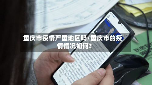 重庆市疫情严重地区吗/重庆市的疫情情况如何?