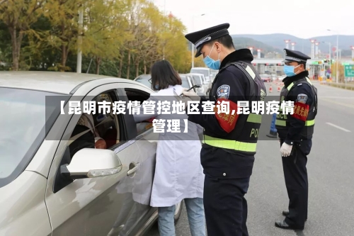 【昆明市疫情管控地区查询,昆明疫情管理】