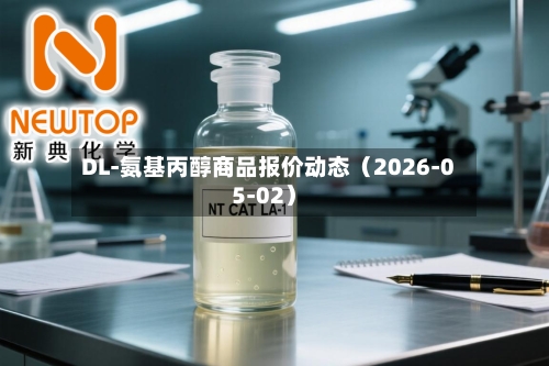 DL-氨基丙醇商品报价动态（2026-05-02）-第3张图片