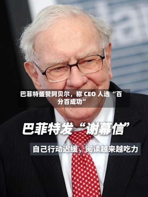 巴菲特盛赞阿贝尔，称 CEO 人选 “百分百成功”