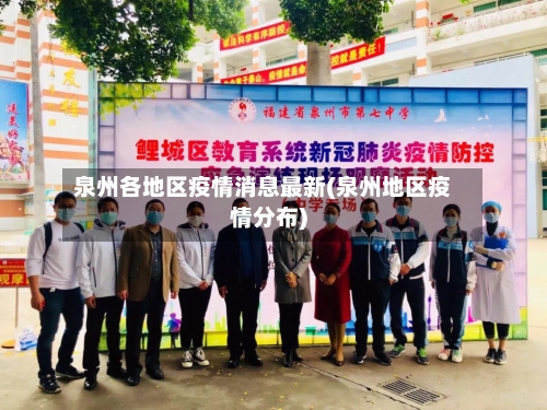 泉州各地区疫情消息最新(泉州地区疫情分布)-第2张图片