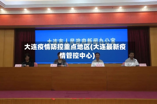 大连疫情防控重点地区(大连最新疫情管控中心)-第2张图片