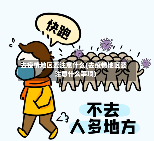 去疫情地区要注意什么(去疫情地区要注意什么事项)