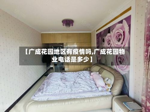 【广成花园地区有疫情吗,广成花园物业电话是多少】