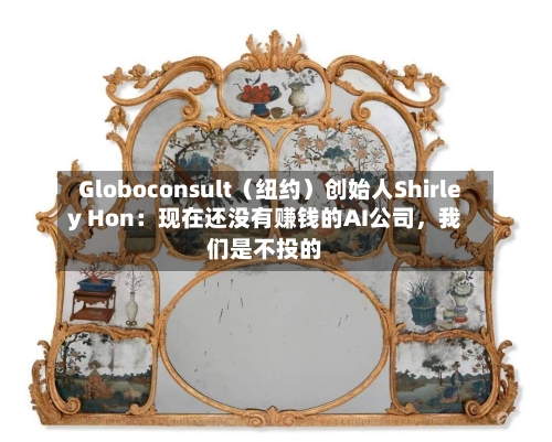 Globoconsult（纽约）创始人Shirley Hon：现在还没有赚钱的AI公司	，我们是不投的-第2张图片