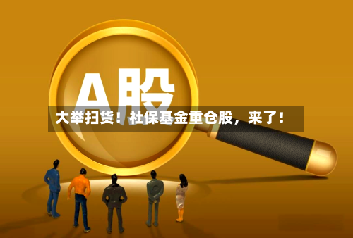 大举扫货！社保基金重仓股	，来了！-第3张图片