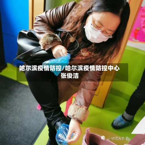 哈尔滨疫情防控/哈尔滨疫情防控中心张俊洁