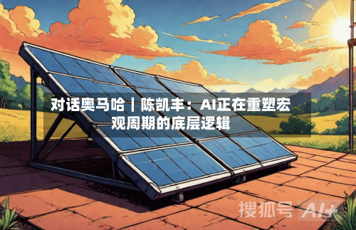 对话奥马哈｜陈凯丰：AI正在重塑宏观周期的底层逻辑