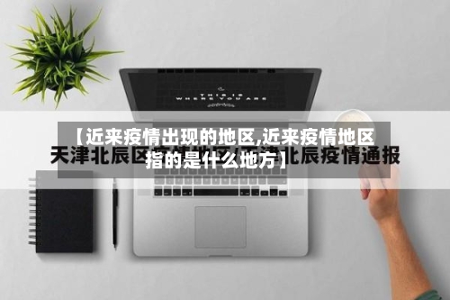 【近来疫情出现的地区,近来疫情地区指的是什么地方】-第3张图片