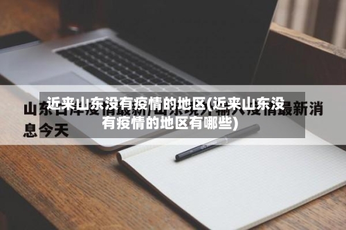 近来山东没有疫情的地区(近来山东没有疫情的地区有哪些)-第2张图片