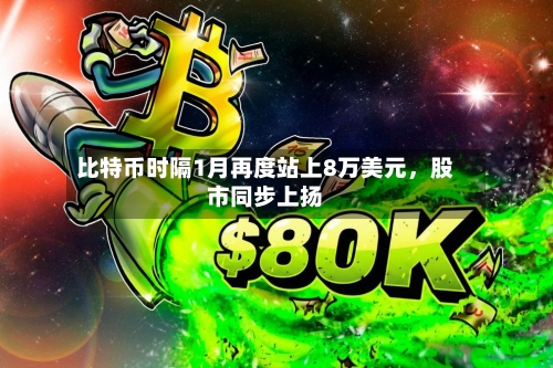 比特币时隔1月再度站上8万美元，股市同步上扬-第3张图片