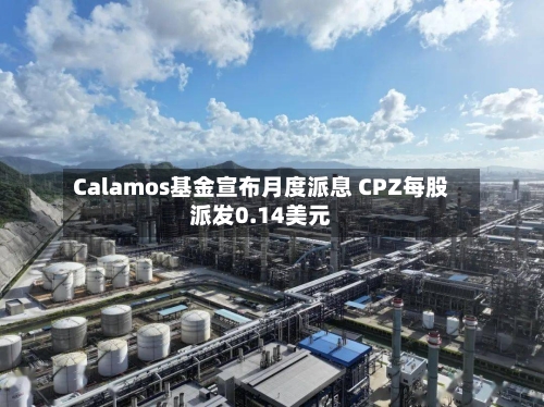 Calamos基金宣布月度派息 CPZ每股派发0.14美元