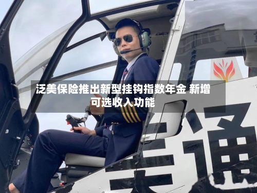 泛美保险推出新型挂钩指数年金 新增可选收入功能