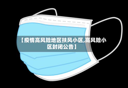 【疫情高风险地区扶风小区,高风险小区封闭公告】-第3张图片