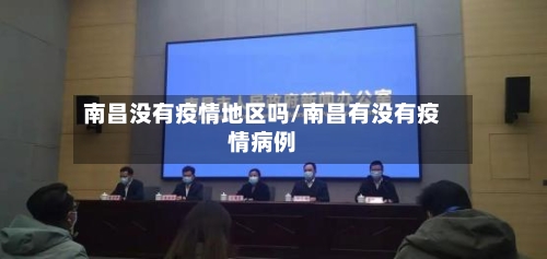 南昌没有疫情地区吗/南昌有没有疫情病例-第2张图片