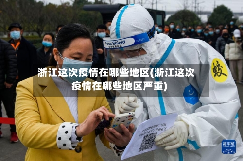 浙江这次疫情在哪些地区(浙江这次疫情在哪些地区严重)-第2张图片