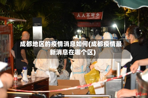 成都地区的疫情消息如何(成都疫情最新消息在哪个区)