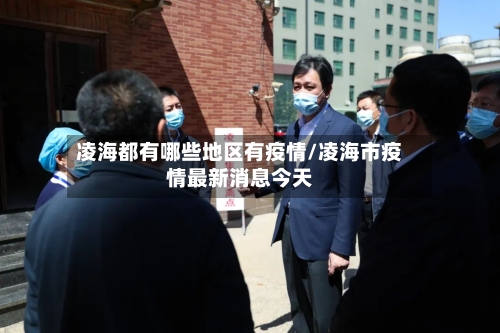 凌海都有哪些地区有疫情/凌海市疫情最新消息今天