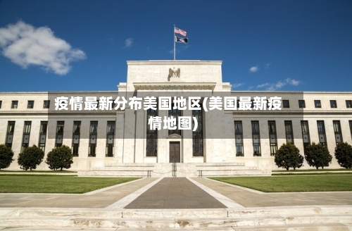疫情最新分布美国地区(美国最新疫情地图)-第2张图片