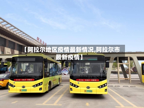 【阿拉尔地区疫情最新情况,阿拉尔市最新疫情】-第2张图片
