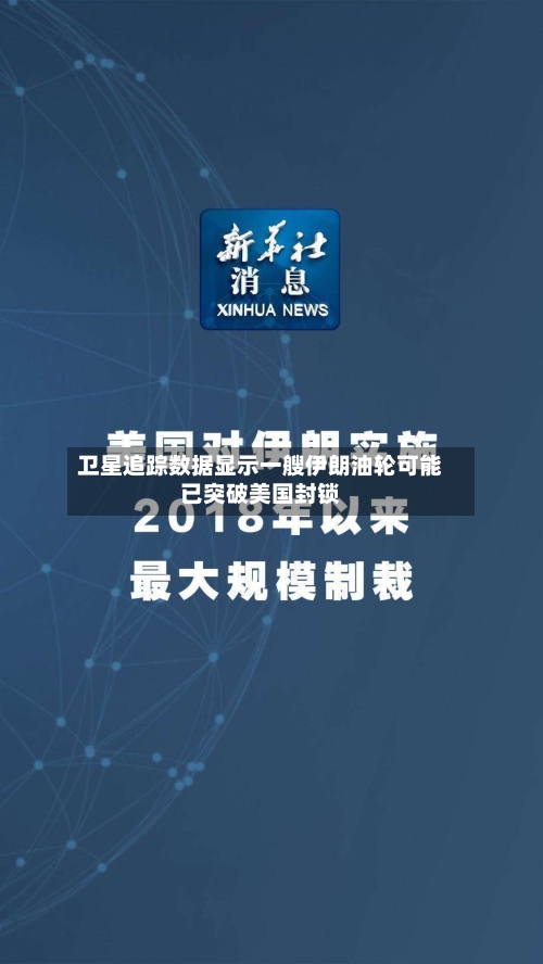 卫星追踪数据显示一艘伊朗油轮可能已突破美国封锁-第3张图片