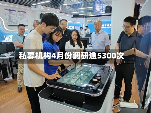 私募机构4月份调研逾5300次-第3张图片