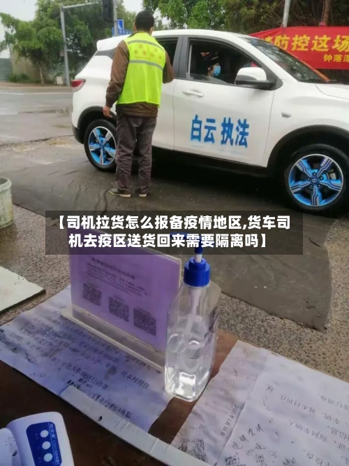 【司机拉货怎么报备疫情地区,货车司机去疫区送货回来需要隔离吗】-第3张图片
