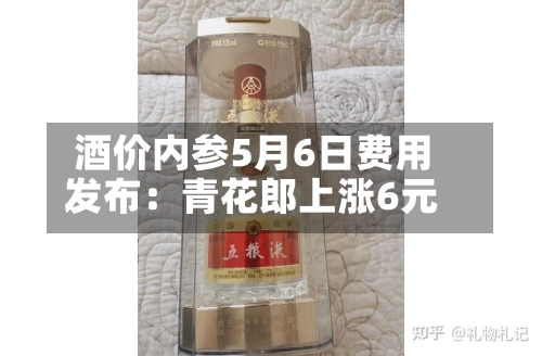 酒价内参5月6日费用发布：青花郎上涨6元-第2张图片