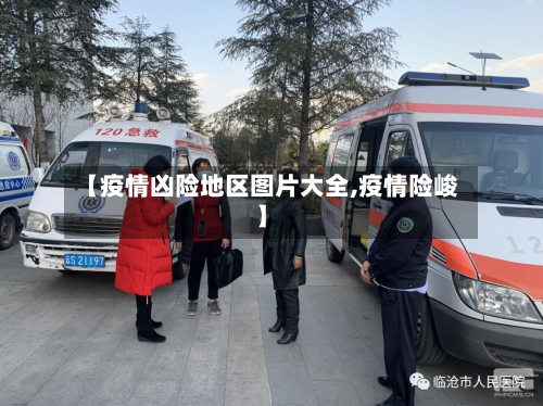 【疫情凶险地区图片大全,疫情险峻】-第3张图片