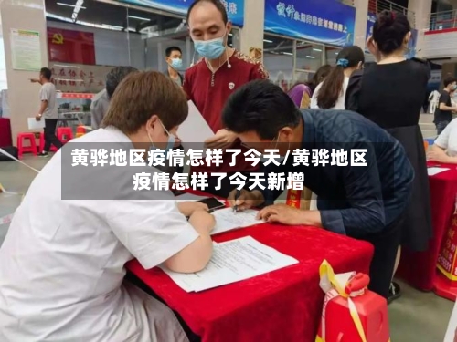 黄骅地区疫情怎样了今天/黄骅地区疫情怎样了今天新增