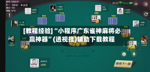 [教程经验]“小程序广东雀神麻将必赢神器”(透视挂)辅助下载教程