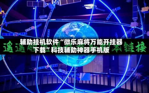 辅助挂机软件“微乐麻将万能开挂器下载”科技辅助神器手机版