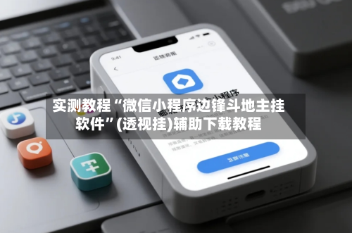实测教程“微信小程序边锋斗地主挂软件”(透视挂)辅助下载教程