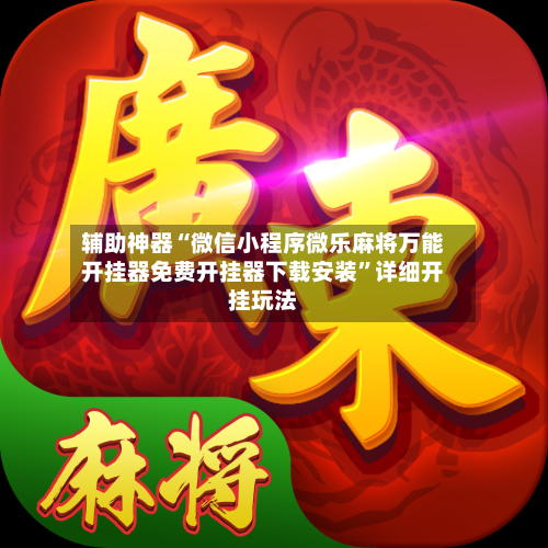 辅助神器“微信小程序微乐麻将万能开挂器免费开挂器下载安装	”详细开挂玩法-第2张图片