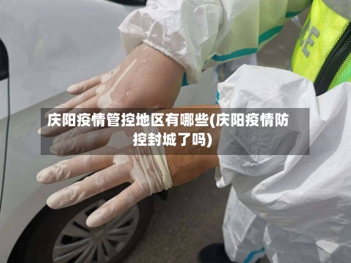 庆阳疫情管控地区有哪些(庆阳疫情防控封城了吗)-第2张图片