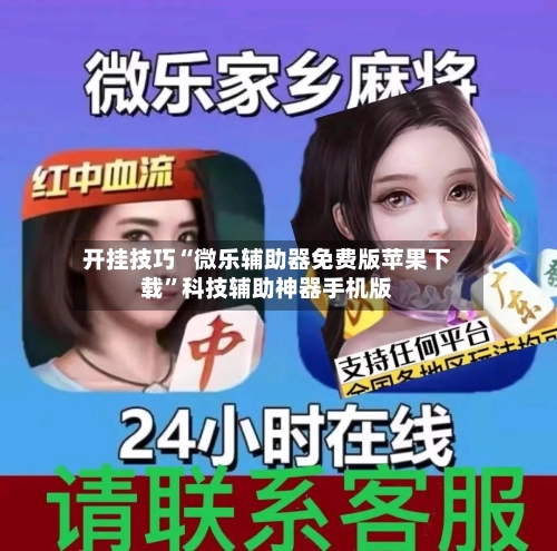 开挂技巧“微乐辅助器免费版苹果下载”科技辅助神器手机版
