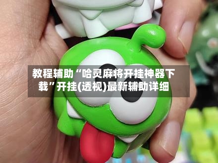 教程辅助“哈灵麻将开挂神器下载”开挂(透视)最新辅助详细-第2张图片