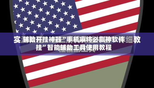 辅助开挂神器“手机麻将必赢神软件挂”智能辅助工具使用教程