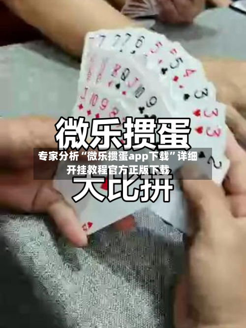 专家分析“微乐掼蛋app下载”详细开挂教程官方正版下载-第2张图片