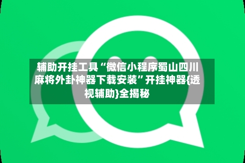 辅助开挂工具“微信小程序蜀山四川麻将外卦神器下载安装”开挂神器{透视辅助}全揭秘