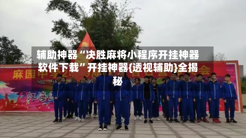 辅助神器“决胜麻将小程序开挂神器软件下载	”开挂神器{透视辅助}全揭秘-第2张图片