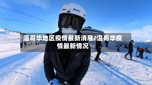 温哥华地区疫情最新消息/温哥华疫情最新情况