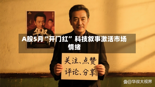 A股5月“开门红	” 科技叙事激活市场情绪-第2张图片