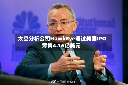 太空分析公司HawkEye通过美国IPO筹集4.16亿美元-第2张图片