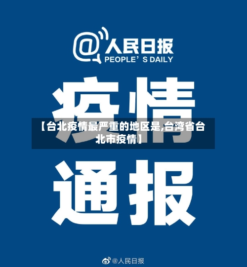 【台北疫情最严重的地区是,台湾省台北市疫情】