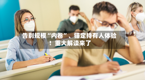 告别规模“内卷”、锚定持有人体验！重大解读来了