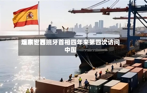 远东世界观察：西班牙首相四年来第四次访问中国-第2张图片