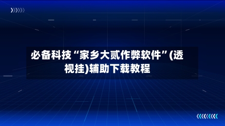 必备科技“家乡大贰作弊软件	”(透视挂)辅助下载教程-第2张图片