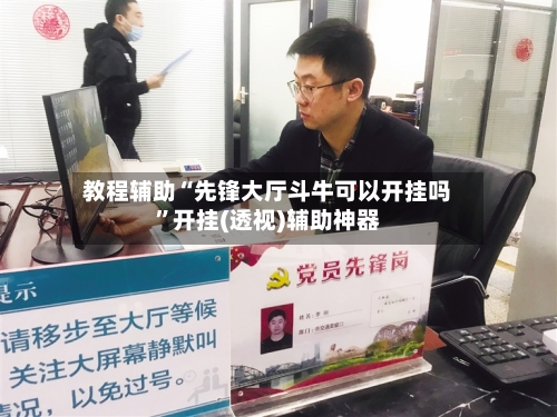 教程辅助“先锋大厅斗牛可以开挂吗”开挂(透视)辅助神器