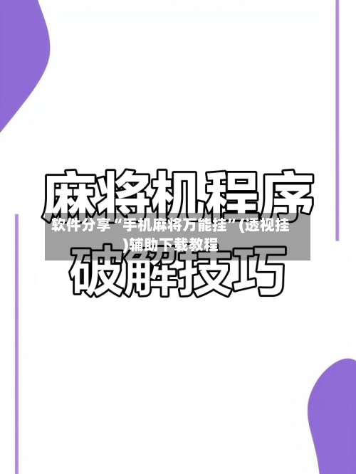 软件分享“手机麻将万能挂	”(透视挂)辅助下载教程-第2张图片